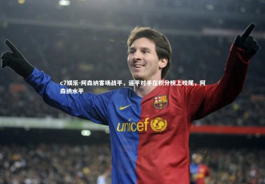 c7娱乐-阿森纳客场战平，逼平对手在积分榜上咬尾，阿森纳水平