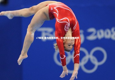 c7娱乐-皇马取得连胜，主场球迷喜笑颜开