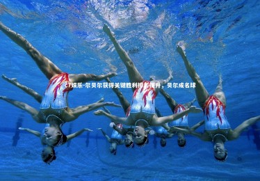 c7娱乐-尔贝尔获得关键胜利排名提升，贝尔成名球